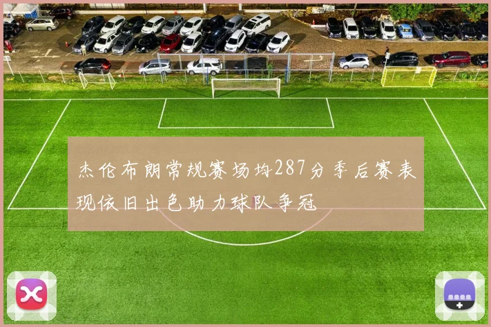 杰伦布朗常规赛场均287分季后赛表现依旧出色助力球队争冠