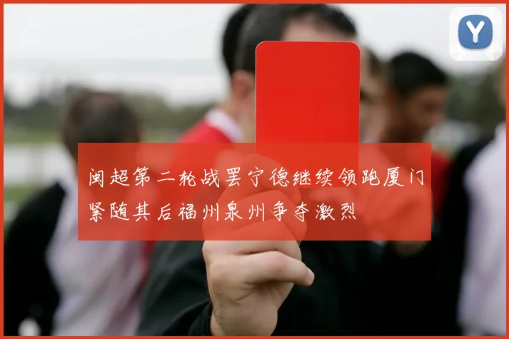 闽超第二轮战罢宁德继续领跑厦门紧随其后福州泉州争夺激烈